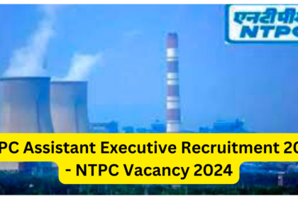 NTPC Assistant Executive Recruitment 2024 - NTPC Vacancy 2024