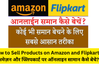 How to Sell Products on Amazon and Flipkart – अमेज़न और फ्लिपकार्ट पर ऑनलाइन सामान कैसे बेचे?