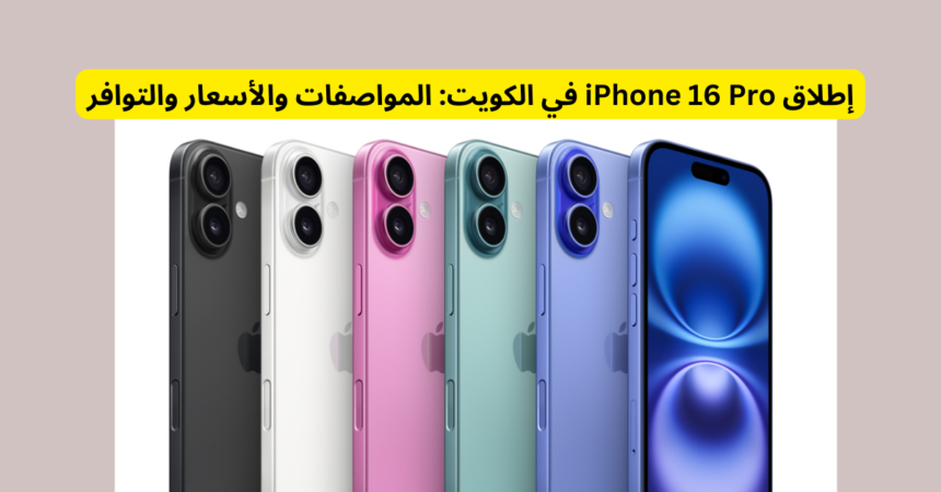 "إطلاق iPhone 16 Pro في الكويت: المواصفات والأسعار والتوافر