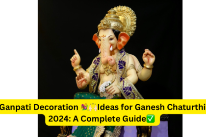 Ganpati Decoration Ideas for Ganesh Chaturthi 2024: A Complete Guide