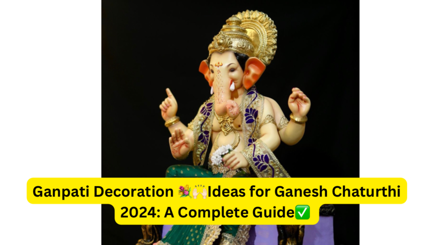 Ganpati Decoration Ideas for Ganesh Chaturthi 2024: A Complete Guide