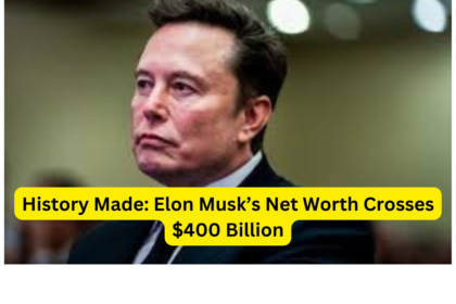 History Made: Elon Musk’s Net Worth Crosses $400 Billion