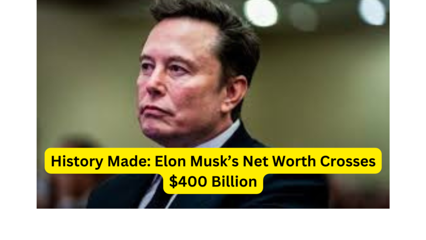 History Made: Elon Musk’s Net Worth Crosses $400 Billion